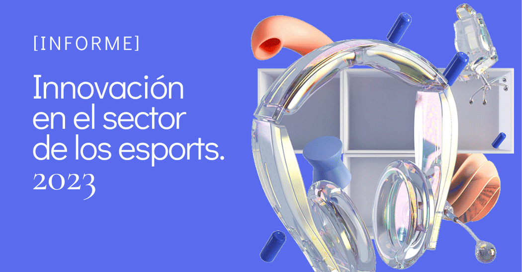 [INFORME] Innovación en el sector de los esports - lanzadera